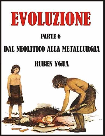 DAL NEOLITICO ALLA METALLURGIA: EVOLUZIONE